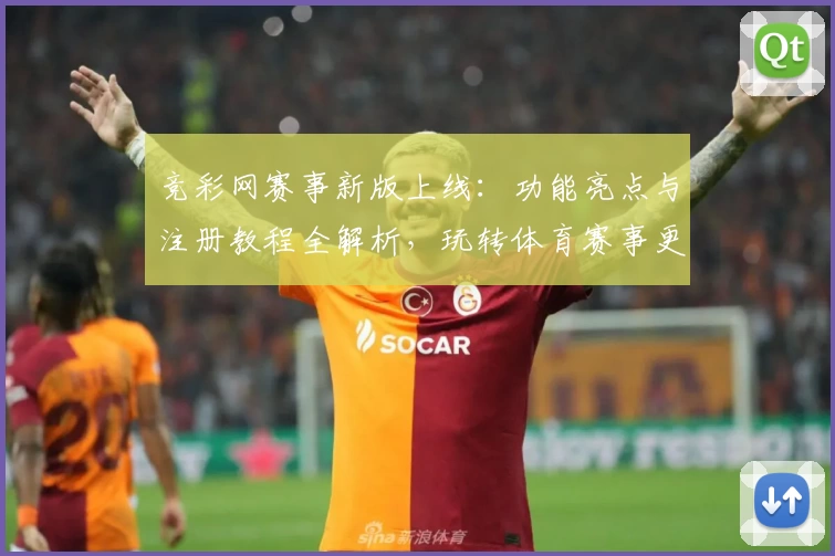 竞彩网赛事新版上线：功能亮点与注册教程全解析，玩转体育赛事更简单