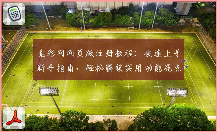 竞彩网网页版注册教程：快速上手新手指南，轻松解锁实用功能亮点