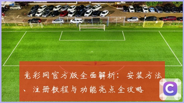 竞彩网官方版全面解析：安装方法、注册教程与功能亮点全攻略