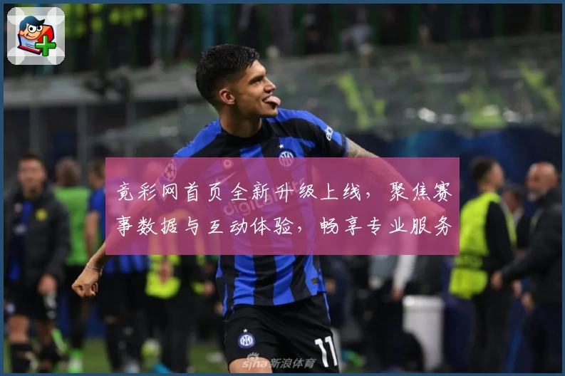 竟彩网首页全新升级上线，聚焦赛事数据与互动体验，畅享专业服务攻略！