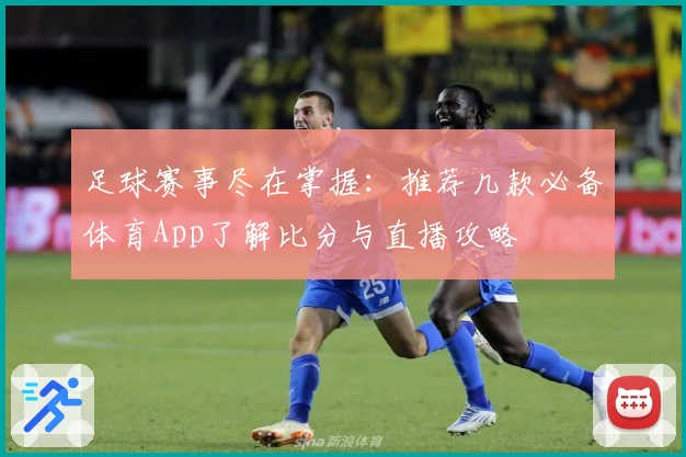 足球赛事尽在掌握：推荐几款必备体育App了解比分与直播攻略