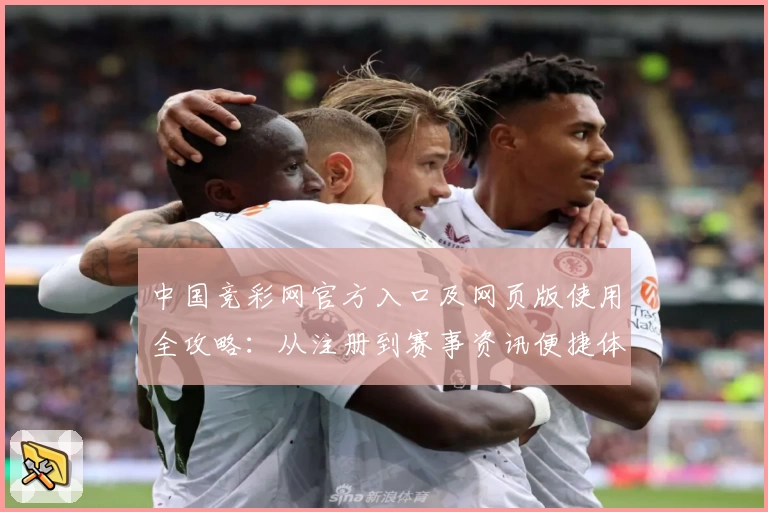 中国竞彩网官方入口及网页版使用全攻略：从注册到赛事资讯便捷体验