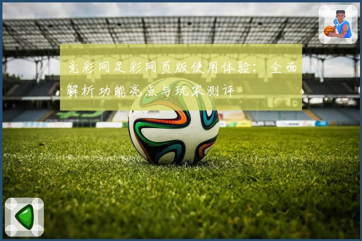 竞彩网足彩网页版使用体验：全面解析功能亮点与玩家测评