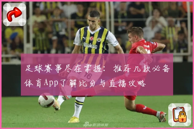 足球赛事尽在掌握：推荐几款必备体育App了解比分与直播攻略