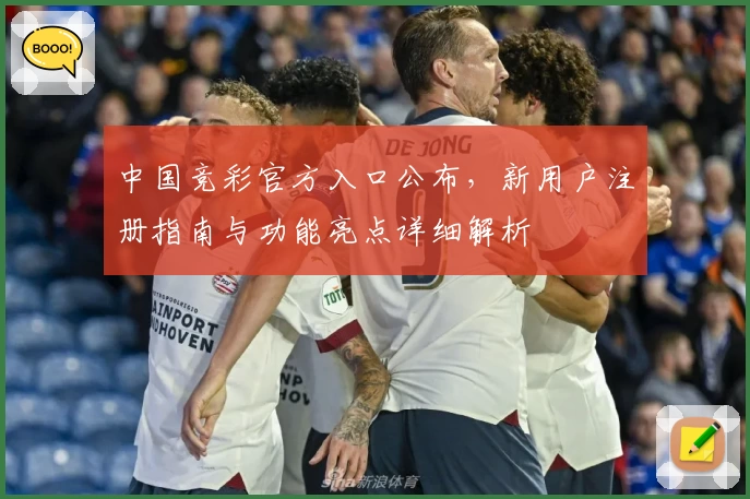 中国竞彩官方入口公布，新用户注册指南与功能亮点详细解析